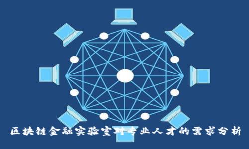 区块链金融实验室对专业人才的需求分析