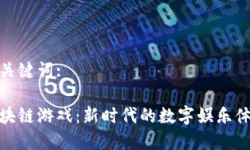 和关键词:

区块链游戏：新时代的数字娱乐体验