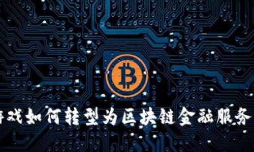 传统游戏如何转型为区块链金融服务的未来