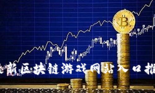 2023年最新区块链游戏网站入口推荐与评测