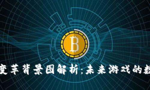 区块链游戏变革背景图解析：未来游戏的数字资产革命