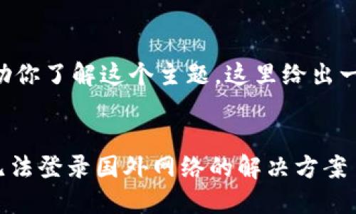 为了更好地帮助你了解这个主题，这里给出一个的和关键词：


imToken钱包无法登录国外网络的解决方案