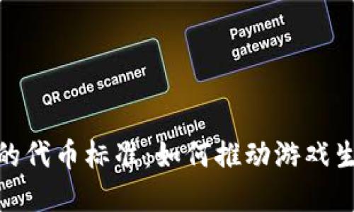 : 区块链游戏的代币标准：如何推动游戏生态的蓬勃发展
