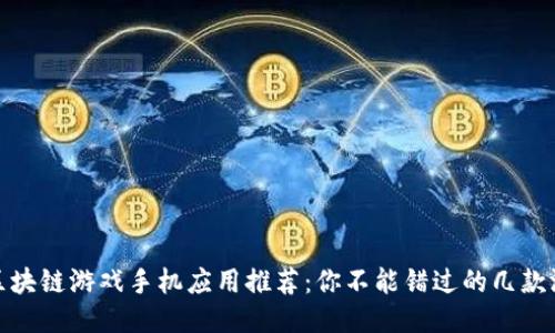 : 区块链游戏手机应用推荐：你不能错过的几款游戏
