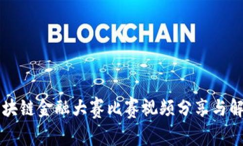 区块链金融大赛比赛视频分享与解析