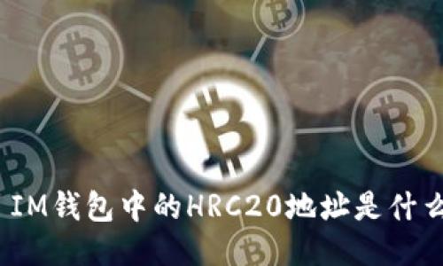 : IM钱包中的HRC20地址是什么？