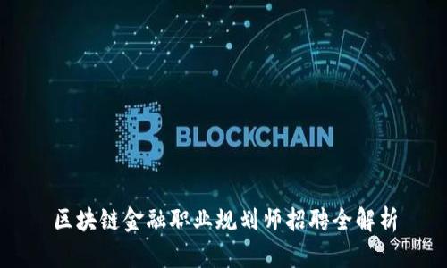 区块链金融职业规划师招聘全解析