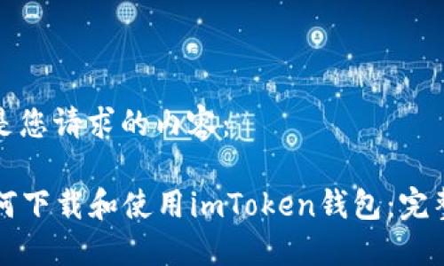以下是您请求的内容：

  如何下载和使用imToken钱包：完整指南