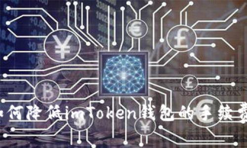 如何降低imToken钱包的手续费？
