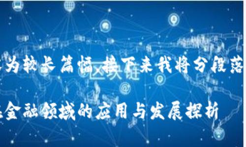 由于内容为较长篇幅，接下来我将分段落进行呈现

区块链在金融领域的应用与发展探析