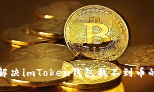 如何解决imToken钱包找不到币的问题