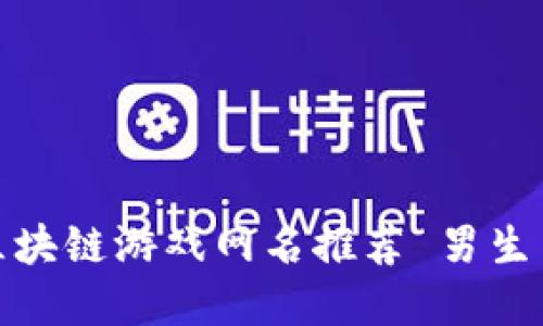 : 最佳区块链游戏网名推荐 男生专属创意