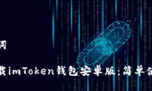 和关键词

如何下载imToken钱包安卓版：简单使用指南