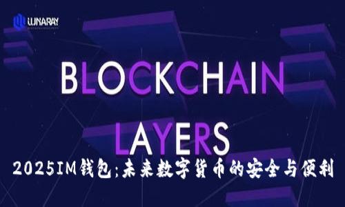 2025IM钱包：未来数字货币的安全与便利