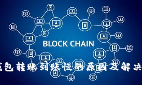 IM钱包转账到账慢的原因及解决方法