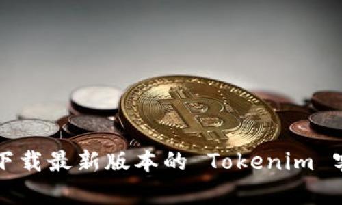 如何下载最新版本的 Tokenim 客户端