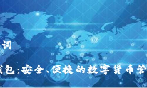 和关键词

Oken钱包：安全、便捷的数字货币管理工具