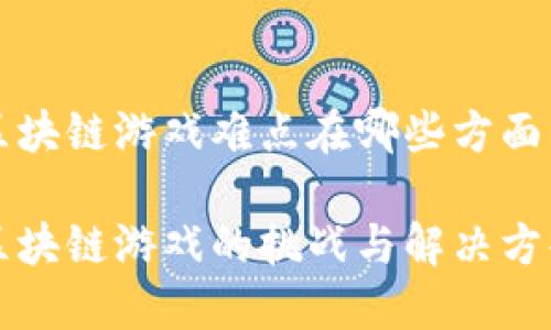 区块链游戏难点在哪些方面

区块链游戏的挑战与解决方案