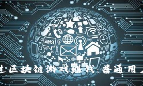 如何通过区块链游戏赚钱：普通用户的指南