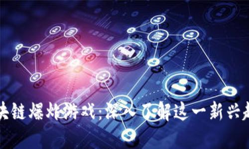区块链爆炸游戏：深入了解这一新兴趋势