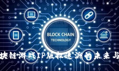 : 区块链游戏IP版权追溯的未来与挑战