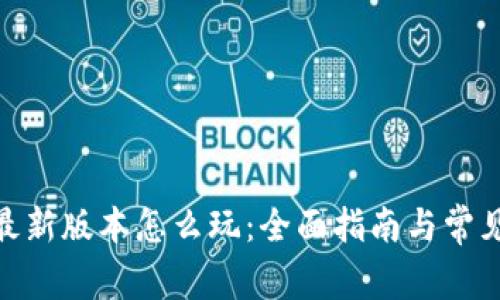 imToken最新版本怎么玩：全面指南与常见问题解答