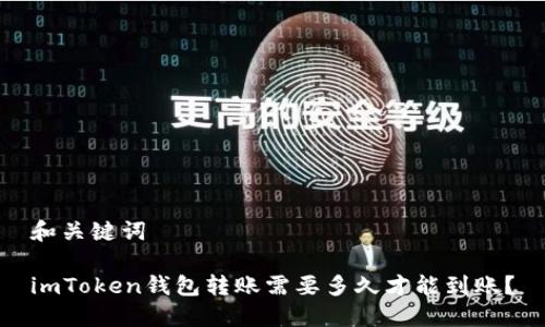 和关键词

imToken钱包转账需要多久才能到账？