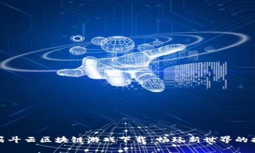 : 筋斗云区块链游戏下载：畅玩新世界的指南