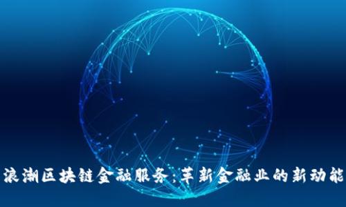 浪潮区块链金融服务：革新金融业的新动能