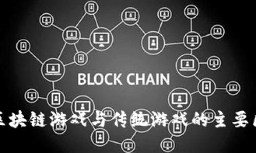 : 区块链游戏与传统游戏的主要区别