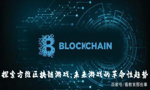 探索方维区块链游戏：未来游戏的革命性趋势