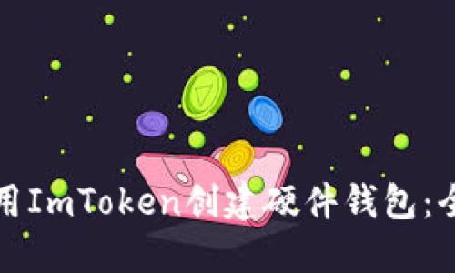 如何使用ImToken创建硬件钱包：全面指南