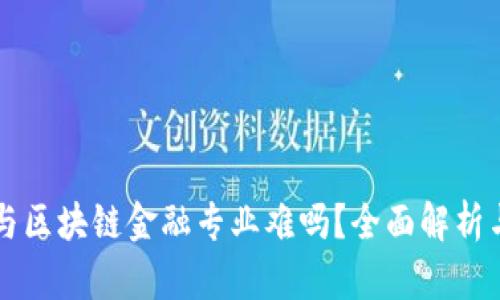 智能金融与区块链金融专业难吗？全面解析与发展前景