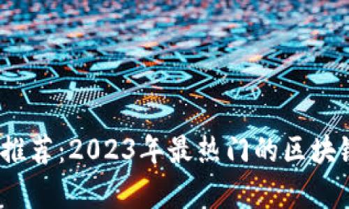 : 区块链游戏推荐：2023年最热门的区块链游戏有哪些？