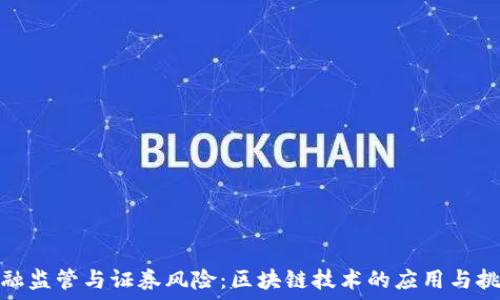   
金融监管与证券风险：区块链技术的应用与挑战