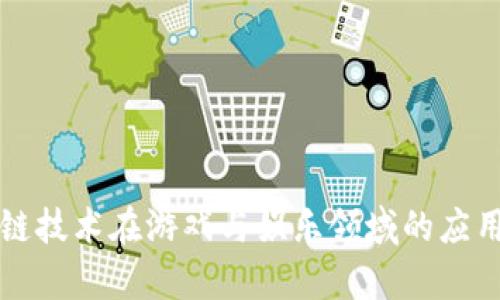 区块链技术在游戏与娱乐领域的应用前景