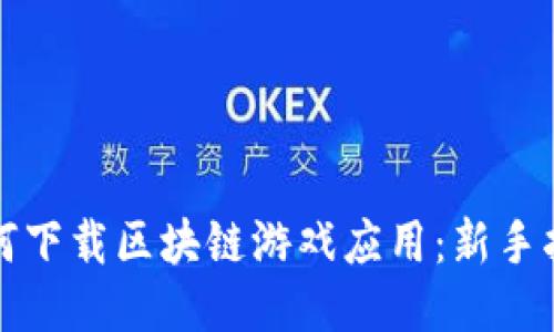 如何下载区块链游戏应用：新手指南