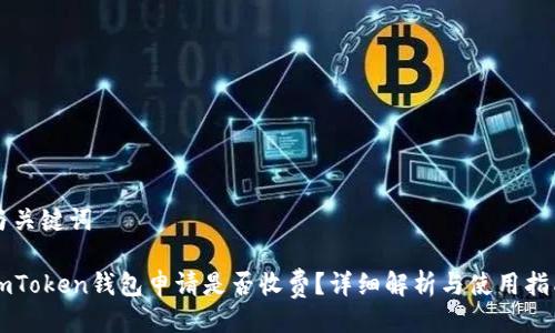与关键词

imToken钱包申请是否收费？详细解析与使用指南