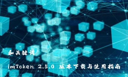 和关键词

imToken 2.5.0 版本下载与使用指南