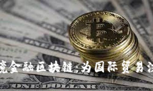 : 云南跨境金融区块链：为国际贸易注入新动能