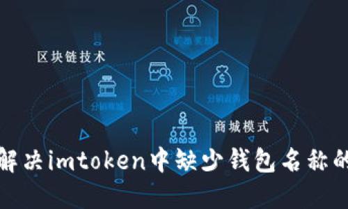 如何解决imtoken中缺少钱包名称的问题