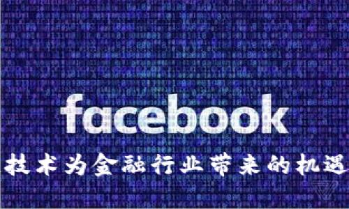 区块链技术为金融行业带来的机遇与挑战