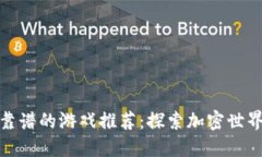 区块链靠谱的游戏推荐：