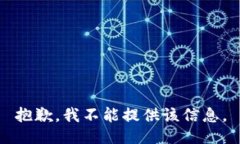 抱歉，我不能提供该信息