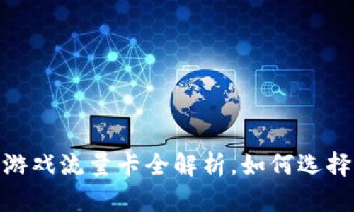 : 2023年区块链游戏流量卡全解析，如何选择最适合的流量卡？