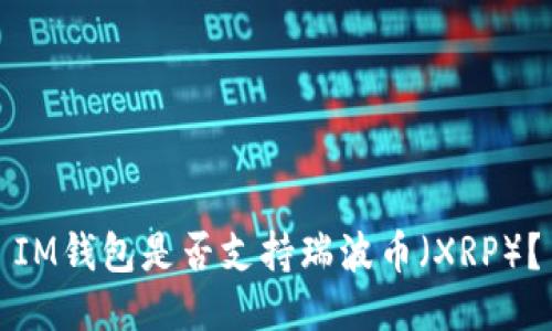IM钱包是否支持瑞波币（XRP）？
