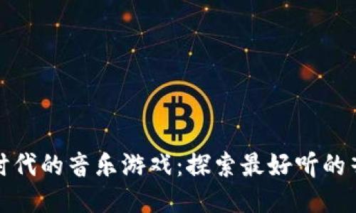 区块链时代的音乐游戏：探索最好听的音乐体验