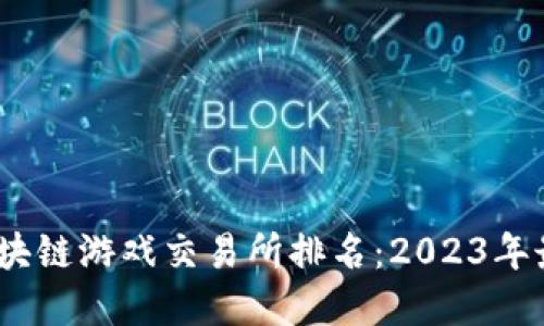 GAEA区块链游戏交易所排名：2023年最佳选择