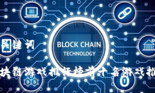 和关键词

区块链游戏排行榜前十名游戏推荐