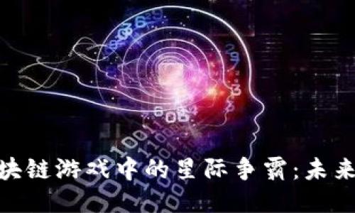 探索区块链游戏中的星际争霸：未来与机遇